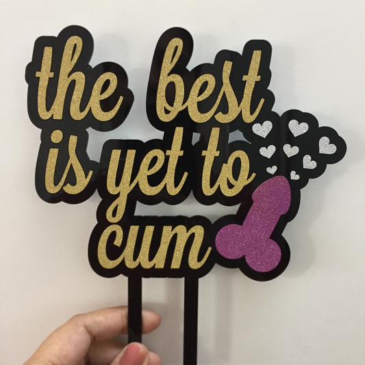 The Best is yet to Cum 