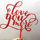 Love you more Cake Topper