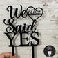 We Said Yes Cake Topper